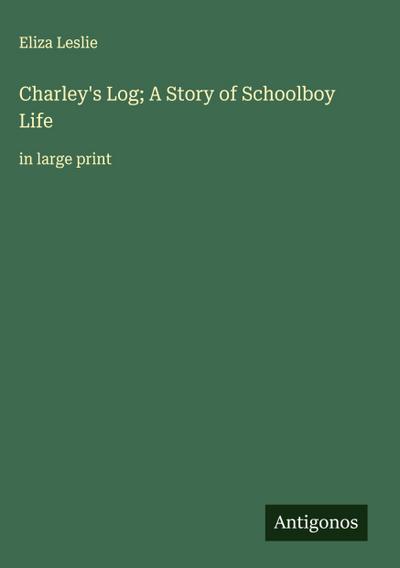 Charley’s Log; A Story of Schoolboy Life