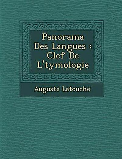 Panorama Des Langues: Clef de L’ Tymologie