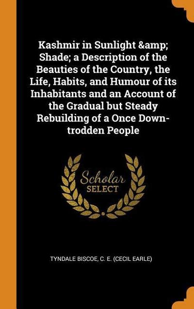 Kashmir in Sunlight & Shade; A Description of the Beauties of the Country, the Life, Habits, and Humour of Its Inhabitants and an Account of the Gradu