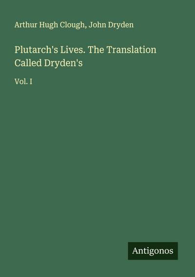 Plutarch’s Lives. The Translation Called Dryden’s