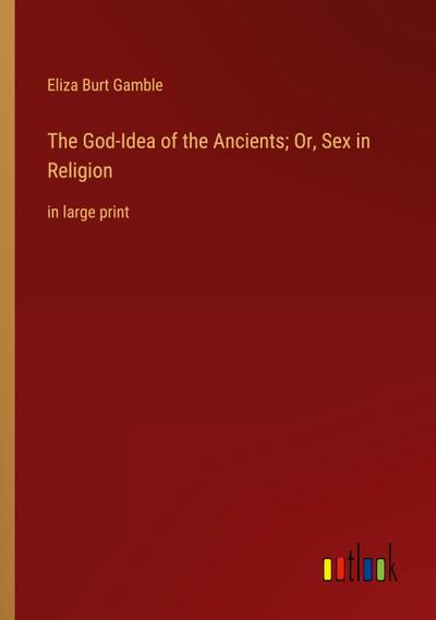 The God-Idea of the Ancients; Or, Sex in Religion