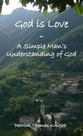 God is Love - A Simple Man’s Understanding of God