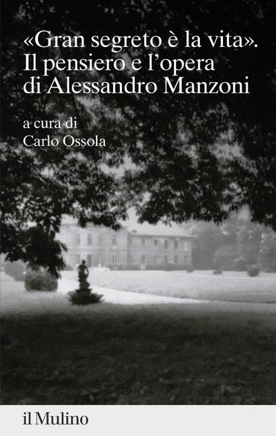 ’gran segreto è la vita’. Il pensiero e l’opera di Alessandro Manzoni