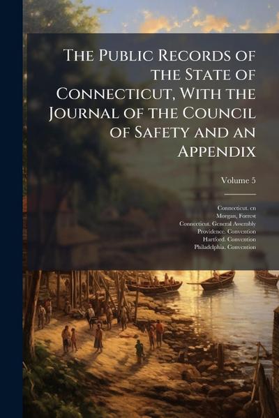 The Public Records of the State of Connecticut, With the Journal of the Council of Safety and an Appendix