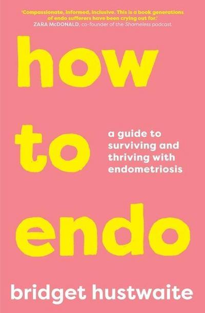 How to Endo: A Guide to Surviving and Thriving with Endometriosis
