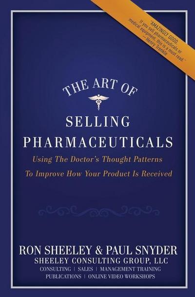 The Art of Selling Pharmaceuticals: Using The Doctor’s Thought Patterns To Improve How Your Product Is Received