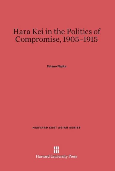 Hara Kei in the Politics of Compromise, 1905-1915