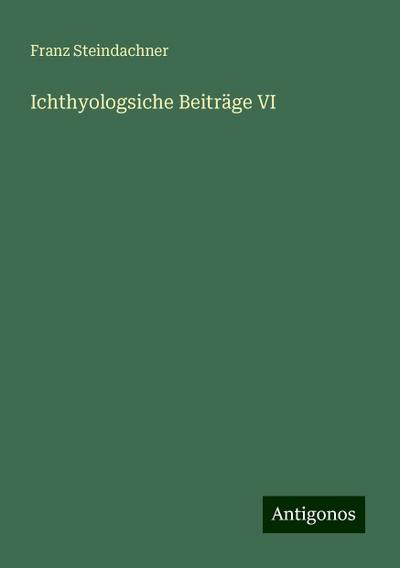 Steindachner, F: Ichthyologsiche Beiträge VI