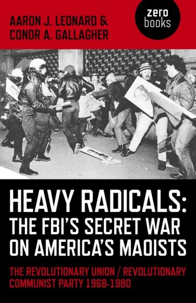 Heavy Radicals - The FBI’s Secret War on America’s Maoists