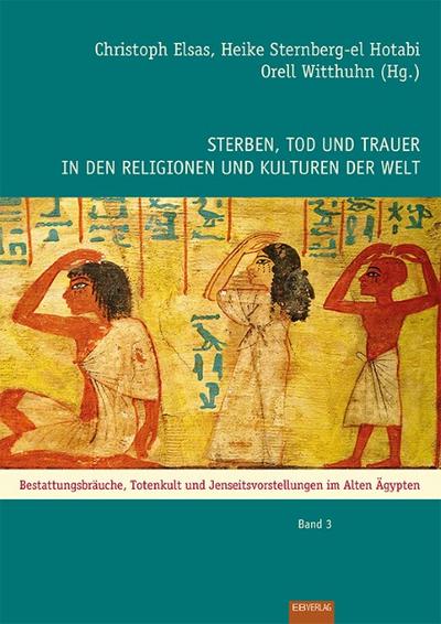 Bestattungsbräuche, Totenkult und Jenseitsvorstellungen im Alten Ägypten