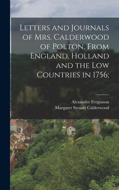 Letters and Journals of Mrs. Calderwood of Polton, From England, Holland and the Low Countries in 1756;