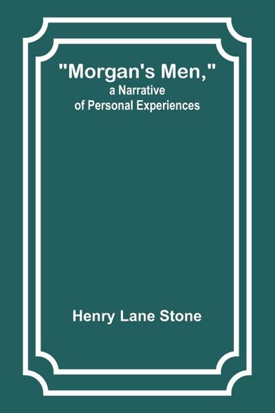 Morgan’s Men, a Narrative of Personal Experiences