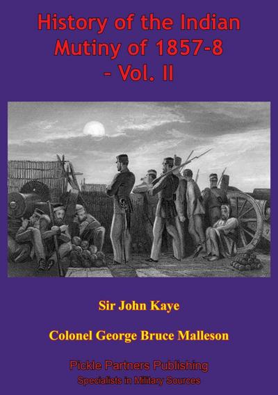 History Of The Indian Mutiny Of 1857-8 - Vol. II [Illustrated Edition]