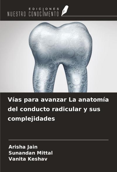Vías para avanzar La anatomía del conducto radicular y sus complejidades