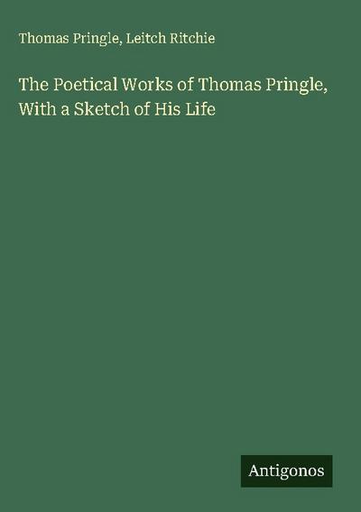 The Poetical Works of Thomas Pringle, With a Sketch of His Life