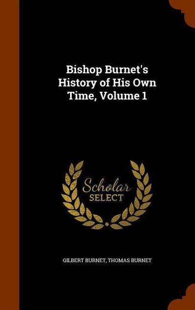 Bishop Burnet’s History of His Own Time, Volume 1