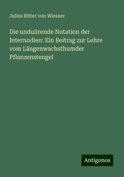 Wiesner, J: Die undulirende Nutation der Internodien: Ein Be