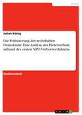 Die Politisierung der wehrhaften Demokratie. Eine Analyse des Parteiverbots anhand des ersten NPD-Verbotsverfahrens