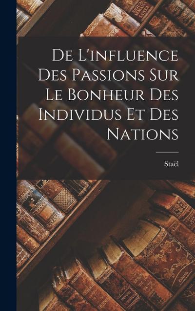 De L’influence des Passions sur le Bonheur des Individus et des Nations