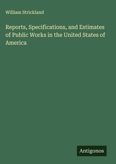 Reports, Specifications, and Estimates of Public Works in the United States of America
