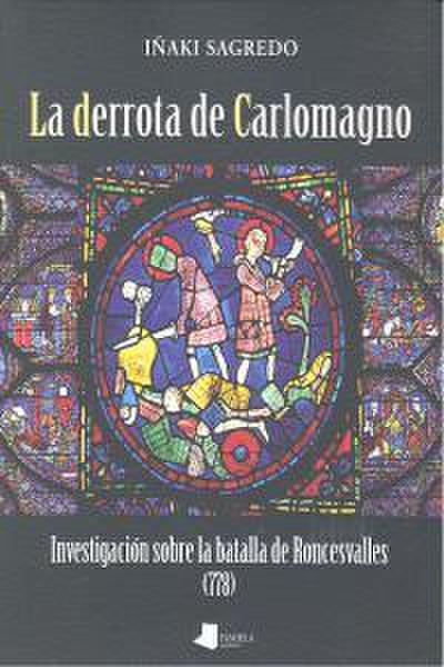 La derrota de Carlomagno : investigación sobre la Batalla de Roncesvalles (778)