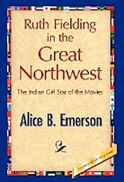 Ruth Fielding in the Great Northwest - Alice B. Emerson