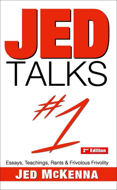 Jed Talks #1: Essays, Teachings, Rants & Frivolous Frivolity (Jed Talks Series, #1)