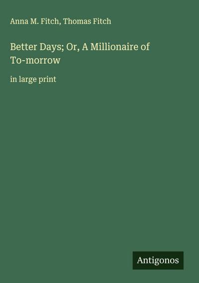 Better Days; Or, A Millionaire of To-morrow