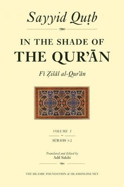 In the Shade of the Qur’an, Volume 1 (Fi Zilal Al-Qur’an): Surah 1 Al-Fatihah & Surah 2 Al-Baqarah