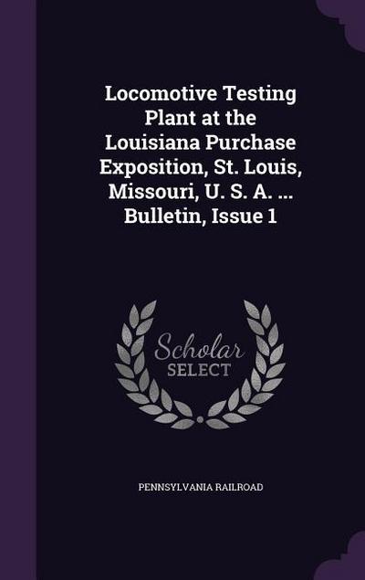 Locomotive Testing Plant at the Louisiana Purchase Exposition, St. Louis, Missouri, U. S. A. ... Bulletin, Issue 1