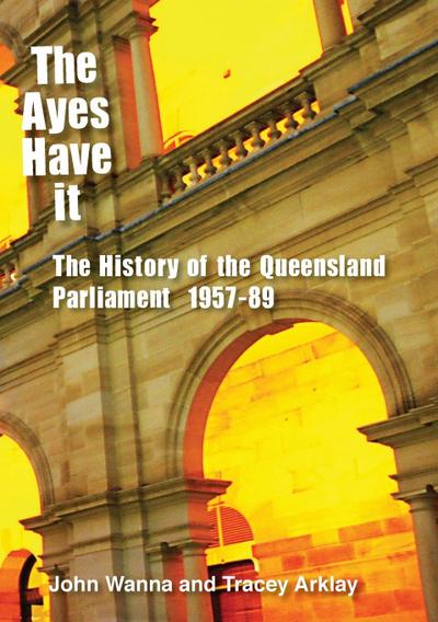 The Ayes Have It: The history of the Queensland Parliament, 1957-1989