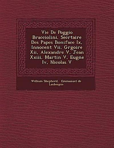 Vie de Poggio Bracciolini, Secr Taire Des Papes Boniface IX, Innocent VII, Gr Goire XII, Alexandre V, Jean XXIII, Martin V, Eug Ne IV, Nicolas V