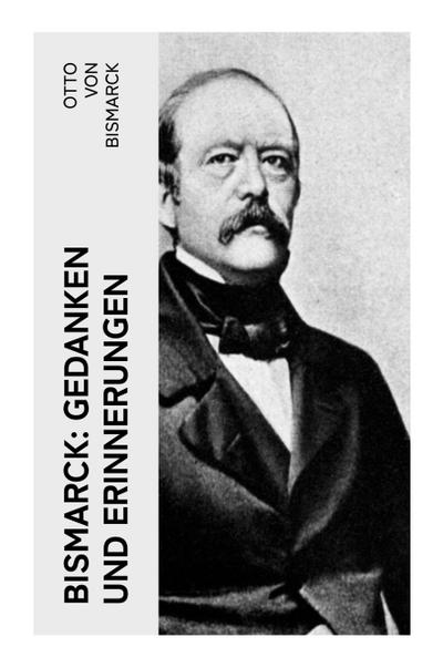 Bismarck: Gedanken und Erinnerungen