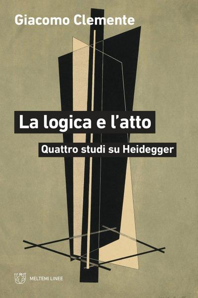 La logica e l’atto. Quattro studi su Heidegger