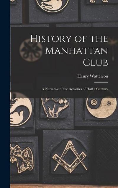 History of the Manhattan Club; a Narrative of the Activities of Half a Century