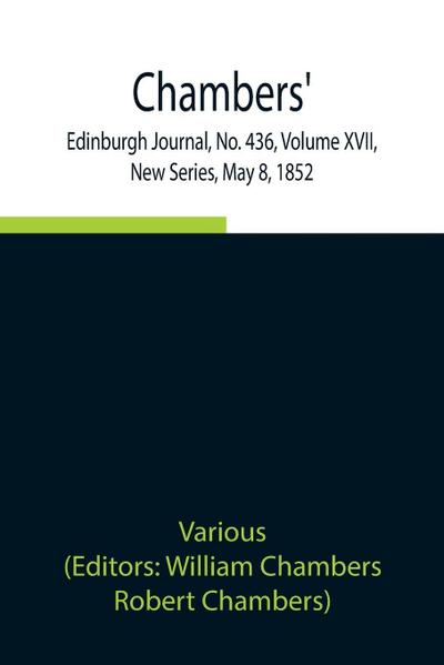Chambers’ Edinburgh Journal, No. 436, Volume Xvii, New Series, May 8, 1852