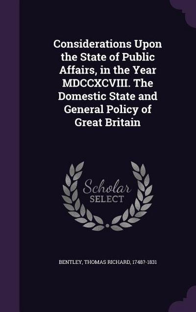 Considerations Upon the State of Public Affairs, in the Year MDCCXCVIII. The Domestic State and General Policy of Great Britain