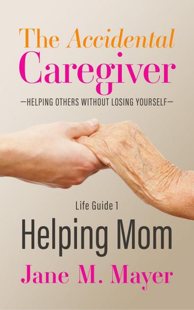 Helping Mom (The Accidental Caregiver: Helping Others Without Losing Yourself, #1)