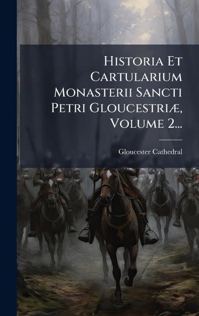 Historia Et Cartularium Monasterii Sancti Petri GloucestriÃ], Volume 2...