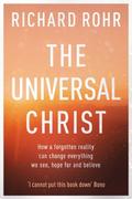 The Universal Christ: How a Forgotten Reality Can 