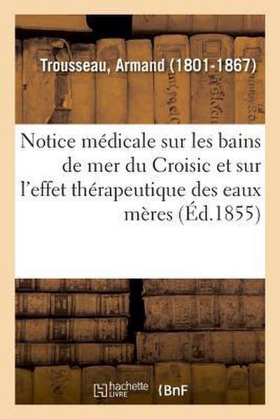 Notice Médicale Sur Les Bains de Mer Du Croisic Et Sur l’Effet Thérapeutique Des Eaux Mères
