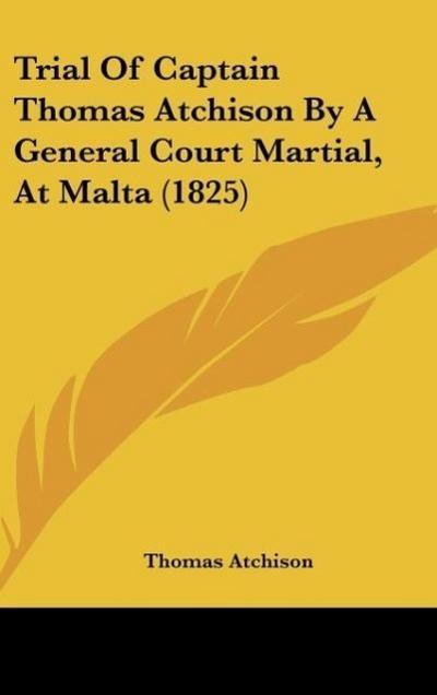 Trial Of Captain Thomas Atchison By A General Court Martial, At Malta (1825)