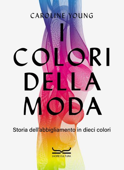 I colori della moda. Storia dell’abbigliamento in dieci colori