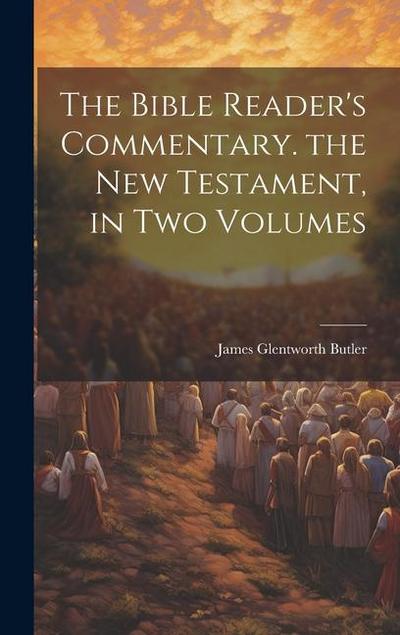 The Bible Reader’s Commentary. the New Testament, in Two Volumes