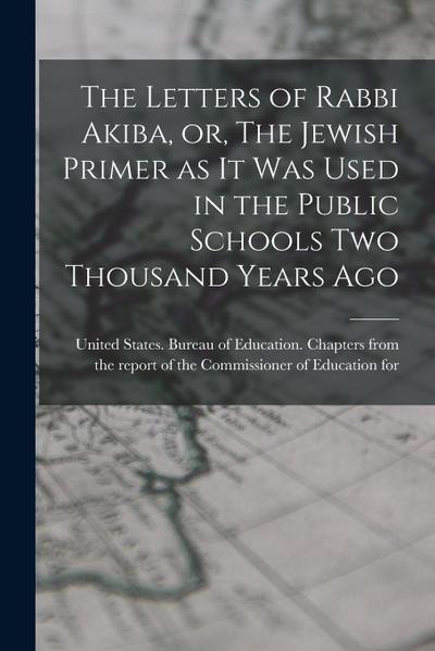 The Letters of Rabbi Akiba, or, The Jewish Primer as it was Used in the Public Schools two Thousand Years Ago