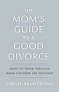 The Mom’s Guide to a Good Divorce