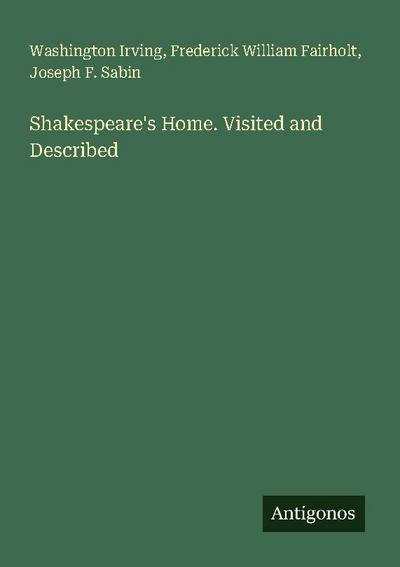 Shakespeare’s Home. Visited and Described