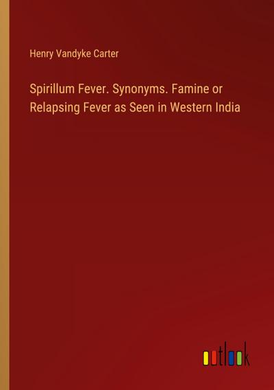 Spirillum Fever. Synonyms. Famine or Relapsing Fever as Seen in Western India