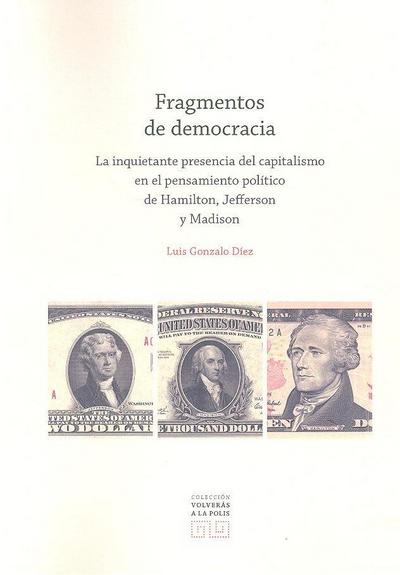 Fragmentos de democracia : la inquietante presencia del capitalismo en el pensamiento político de Hamilton, Jefferson y Madison