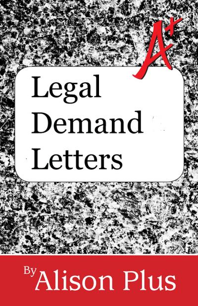 Legal Demand Letters (A+ Guides to Writing, #10)